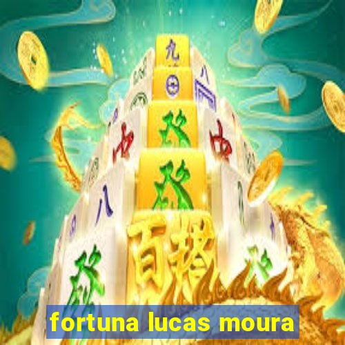 fortuna lucas moura